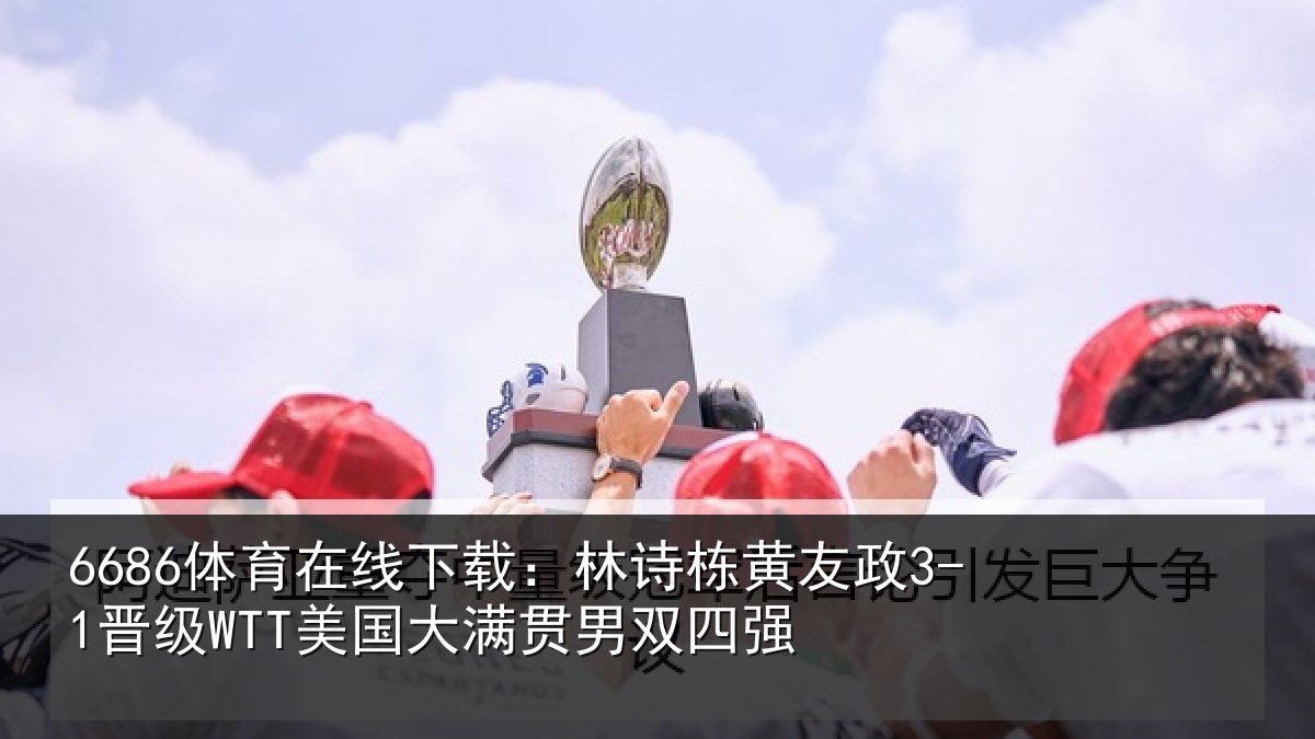 6686体育在线下载:林诗相关情况大满贯男双四强
